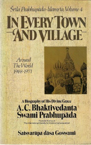 In Every Town & Village: Srila Prabhupada-Lilamrta Around the World 1968-1971, Vol 4 Biography of his Divine Grace A.C. Bhaktivedanta Swami Prabhupada (9780892131150) by SatsvarÅ«pa DÄsa Goswami