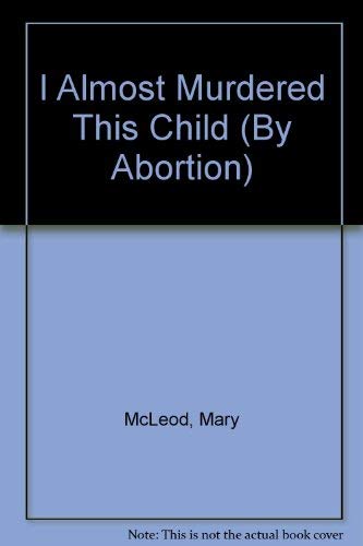 Stock image for I Almost Murdered This Child (By Abortion) for sale by RiLaoghaire