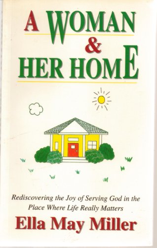 Stock image for A Woman and Her Home: Rediscovering the Joy of Serving God in the Place Where Life Really Matters for sale by Your Online Bookstore