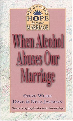 When Alcohol Abuses Our Marriage (Recovering Hope in Your Marriage) (9780892212859) by Jackson, Dave; Jackson, Neta; Wilke, Steve