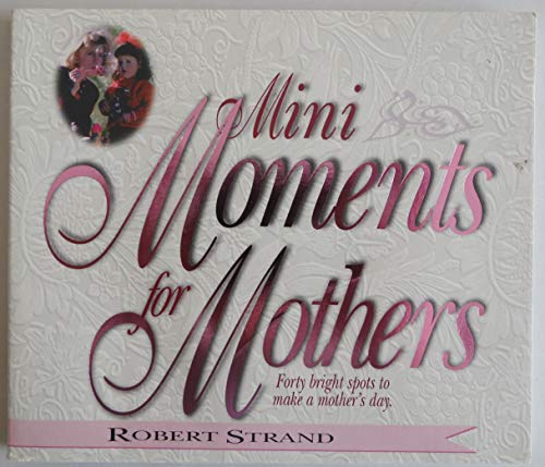 Imagen de archivo de Mini Moments for Mothers: Forty Bright Spots to Make a Mothers Day a la venta por SecondSale