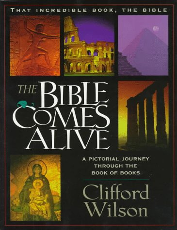 The Bible Comes Alive: A Pictorial Journey Through the Book of Books (That Incredible Book, The Bible, Vol. 1) (9780892213498) by Wilson, Clifford; Wilson, Barbara