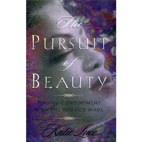 The Pursuit of Beauty Finding Contentment Within the you God Made - LUCE (KATIE).
