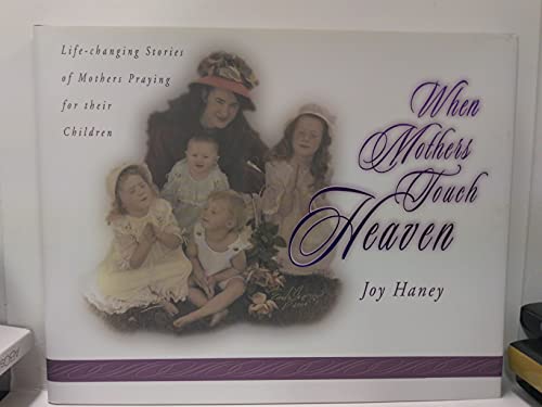 Imagen de archivo de When Mothers Touch Heaven: Life-Changing Stories of Mothers Praying for Their Children a la venta por Wonder Book