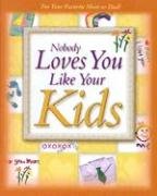 NOBODY LOVES YOU LIKE YOUR KIDS: FOR YOUR FAVORITE MOM OR DAD.