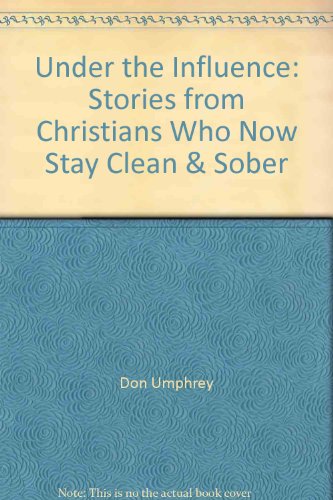 Stock image for Under the Influence: Stories from Christians Who Now Stay Clean & Sober for sale by Top Notch Books