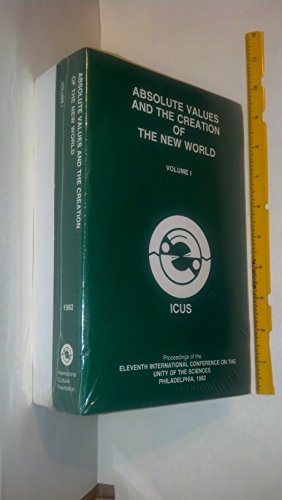Stock image for Absolute Values and the Creation of the New World: Proceedings of the Eleventh International Conference on the Unity of the Sciences, November 25-28, 1982, Philadelphia, Pennsylvania: Volume 1 for sale by Book Emporium 57