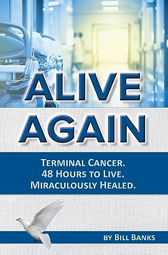 Imagen de archivo de Alive Again! Terminal Cancer. 48 Hours to Live. Miraculously Healed. a la venta por SecondSale