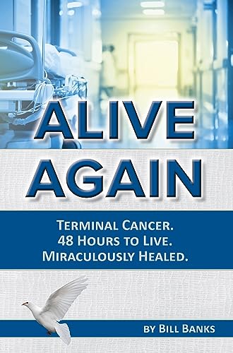 Stock image for Alive Again! Terminal Cancer. 48 Hours to Live. Miraculously Healed. for sale by ThriftBooks-Atlanta