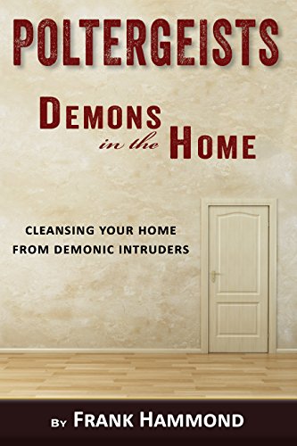 Stock image for Poltergeists - Demons in the Home: Cleansing Your Home from Demonic Intruders for sale by GF Books, Inc.