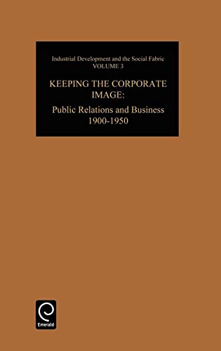 Stock image for Keeping the Corporate Image : Public Relations and Business, 1900-1950 for sale by Better World Books