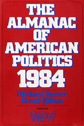 The almanac of American politics 1984: The President, the Senators, the Representatives, the Governors--their records and election results, their states and districts (9780892340316) by Barone, Michael
