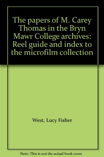PAPERS OF M. CAREY THOMAS IN THE BRYN MAWR COLLEGE ARCHIVES: Reel Guide and Index to the Microfil...
