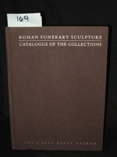 Roman Funerary Sculpture Catalogue of the Collections: The J. Paul Getty Museum