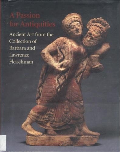 Imagen de archivo de A Passion for Antiquities: Ancient Art from the Collection of Barbara and Lawrence Fleischman a la venta por Front Cover Books