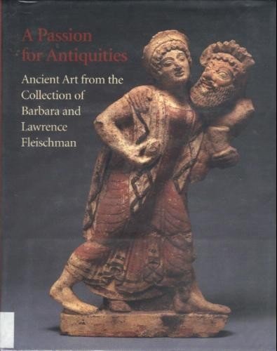 Stock image for A Passion for Antiquities: Ancient Art from the Collection of Barbara and Lawrence Fleischman for sale by Front Cover Books