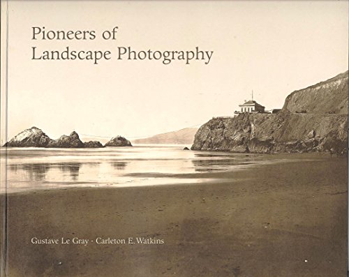 Stock image for Pioneers of Landscape Photography: Gustave LeGray and Carleton E. Watkins Photographs from the Collection of the J. Paul Getty Museum for sale by Midtown Scholar Bookstore