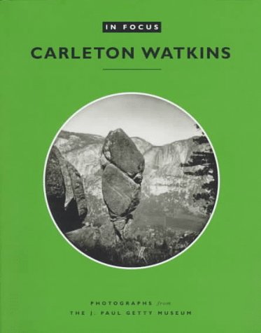 Stock image for In Focus: Carleton E. Watkins : Photographs from the J. Paul Getty Museum for sale by Better World Books