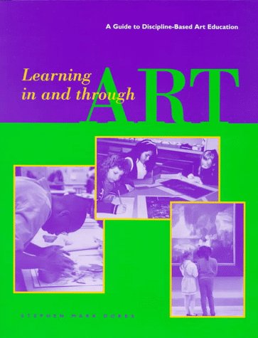 Learning In and Through Art: A Guide to Discipline Based Art Education (9780892364947) by Dobbs, Stephen