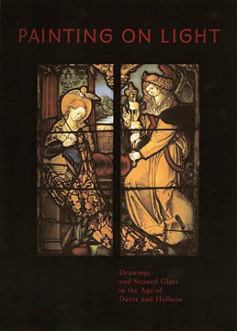 Imagen de archivo de Painting on Light: Drawings and Stained Glass in the Age of Durer and Holbein a la venta por Hennessey + Ingalls