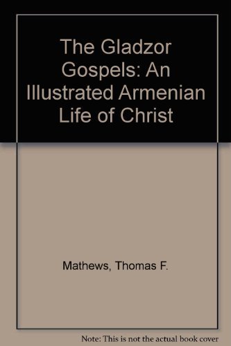 9780892366262: The Armenian Gospels of Gladzor: The Life of Christ Illuminated: An Illustrated Armenian Life of Christ