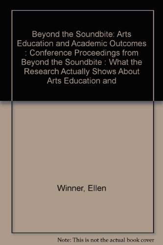 Beyond the Soundbite: Arts Education and Academic Outcomes : Conference Proceedings from Beyond the Soundbite : What the Research Actually Shows About Arts Education and (9780892366460) by Ellen Winner