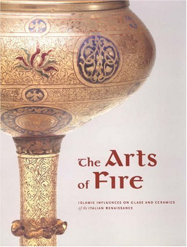 Stock image for The Arts of Fire: Islamic Influences on Glass and Ceramics of the Italian Renaissance for sale by HPB-Diamond