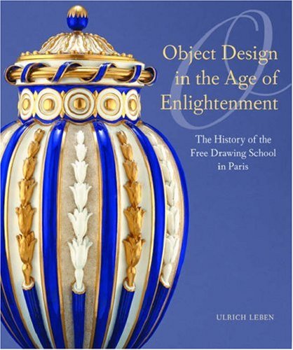 Object Design in the Age of Enlightenment: The History of the Royal Free Drawing School in Paris - Leben, Ulrich
