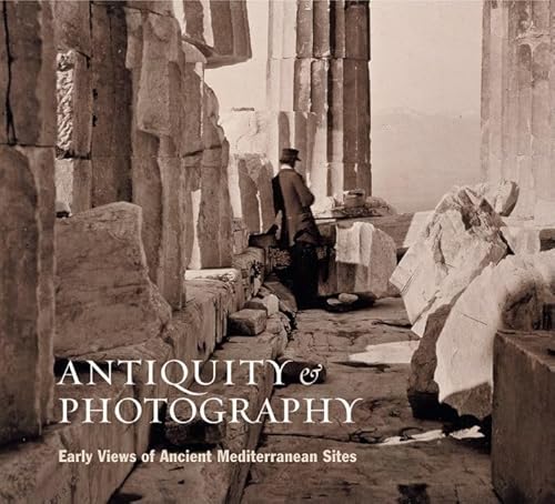 Imagen de archivo de Antiquity & Photography: Early Views of Ancient Mediterranean Sites a la venta por Moe's Books