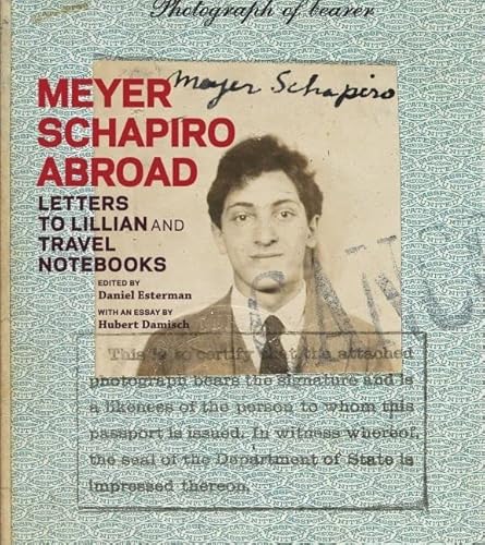 Beispielbild fr Meyer Schapiro Abroad: Letters to Lillian and Travel Notebooks zum Verkauf von Edmonton Book Store