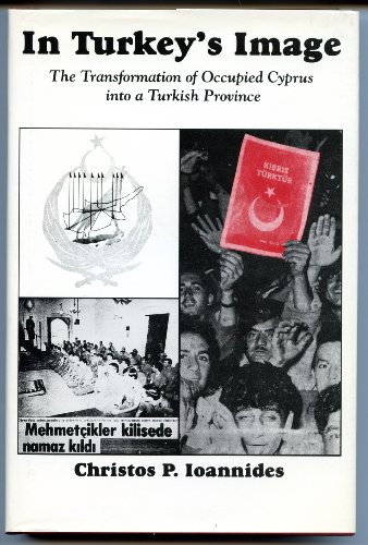 IN TURKEY'S IMAGE: THE TRANSFORMATION OF OCCUPIED CYPRUS INTO A TURKISH PROVINCE [INSCRIBED]