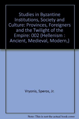 Studies in Byzantine Institutions, Society and Culture: Provinces, Foreigners and the Twilight of the Empire (Hellenism : Ancient, Medieval, Modern,) (9780892415304) by Vryonis, Speros, Jr.