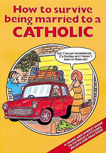 Stock image for How to Survive Being Married to a Catholic: A Frank and Honest Guide to Catholic Attitudes, Beliefs, and Practices for sale by SecondSale