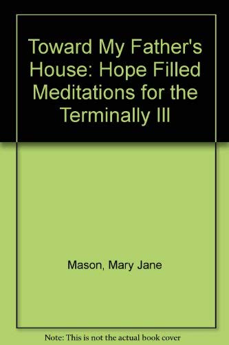Beispielbild fr Toward My Father's House : Hope Filled Meditations for the Terminally Ill zum Verkauf von Better World Books