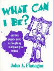 What Can I Be: Exercises, Prayers, Poetry and Role-Playing to Help Kic Grow in Christ (9780892435821) by Flanagan, John A.