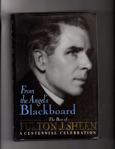 Stock image for From the Angel's Blackboard : The Best of Fulton J. Sheen: A Centennial Celebration for sale by Better World Books