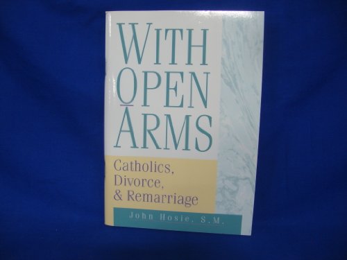 Imagen de archivo de With Open Arms: Catholics and Remarriage a la venta por Top Notch Books