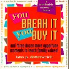 Beispielbild fr You Break It, You Buy It : And Three Dozen More Opportune Moments to Teach Family Values zum Verkauf von Better World Books