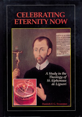 Stock image for Celebrating Eternity Now: A Study in the Theology of St. Alphonsus de Liguori (1696-1787) for sale by Jay W. Nelson, Bookseller, IOBA