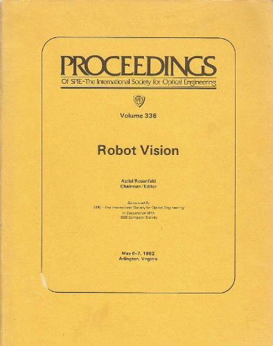 Robot Vision: Volume 336, Proceedings; 6-7 May 1982, Arlington Virginia, SPIE.