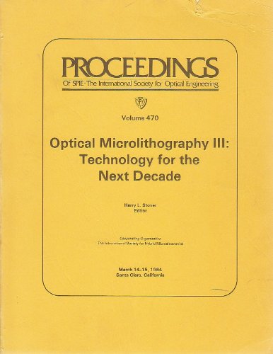 Stock image for Optical Microlithography III: Technology for the Next Decade, Conference Proceedings, Volume 470, 14-15 March 1984, Santa Clara, California, SPIE. for sale by SUNSET BOOKS