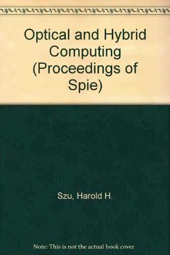 Stock image for Optical and Hybrid Computing: Volume 634 (Second in series), 24-27 March 1986, Leesburg, Virginia, SPIE for sale by SUNSET BOOKS