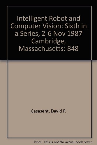 Imagen de archivo de Intelligent Robots and Computer Vision: Sixth in a Series, Volume 848, 2-6 November 1987, Cambridge, Massachusetts, SPIE. a la venta por SUNSET BOOKS