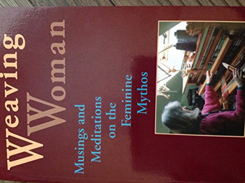 9780892540198: Weaving Woman: Musing and Meditations on the Feminine Mythos