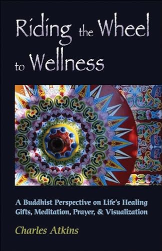9780892541126: Riding the Wheel to Wellness: A Buddhist Perspective on Lifes Healing Gifts Meditation Prayer and Visualization