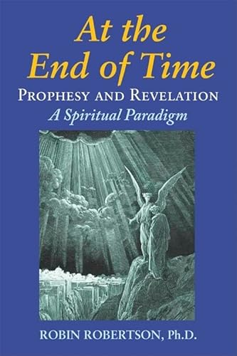Imagen de archivo de At the End of Time: Prophecy and Revelation: A Spiritual Paradigm a la venta por HPB-Emerald
