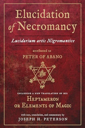 9780892541997: Elucidation of Necromancy Lucidarium Artis Nigromantice attributed to Peter of Abano: Including a new translation of his Heptameron or Elements of ... and commentary by Joseph H. Peterson