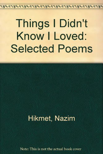 Stock image for Things I didn't know I loved: Selected poems of Na?zim Hikmet for sale by Roundabout Books
