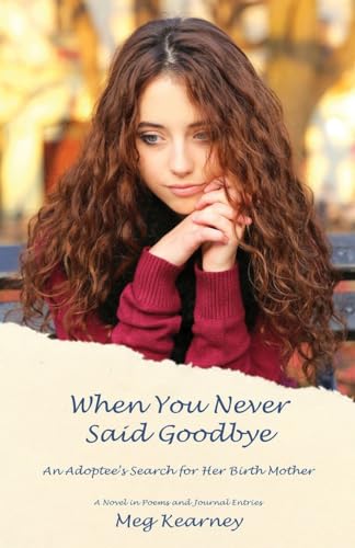 Stock image for When You Never Said Goodbye: An Adoptee's Search for Her Birth Mother: A Novel in Poems and Journal Entries for sale by Powell's Bookstores Chicago, ABAA