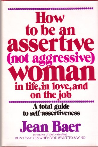 9780892560028: How to Be an Assertive, Not Aggressive, Woman: A Total Guide to Self-Assertiveness in Life, in Love, and on the Job